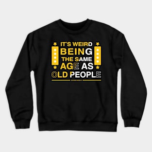 It's weird being the same age as old people Crewneck Sweatshirt